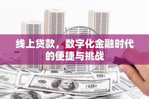 吉隆线上贷款，数字化金融时代的便捷与挑战