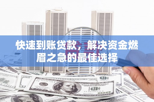 吉隆快速到账贷款，解决资金燃眉之急的最佳选择
