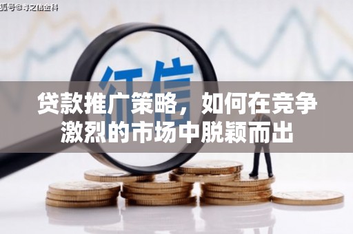 吉隆贷款推广策略，如何在竞争激烈的市场中脱颖而出