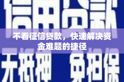 吉隆不看征信贷款，快速解决资金难题的捷径