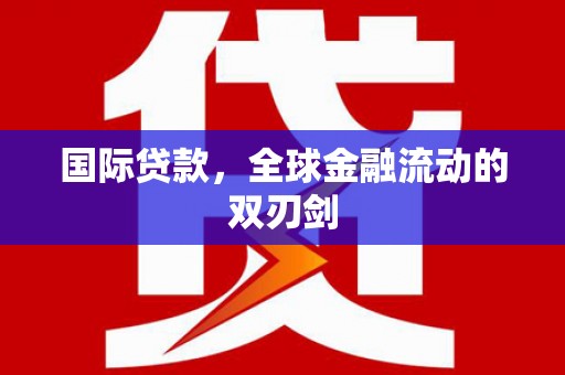 吉隆国际贷款，全球金融流动的双刃剑