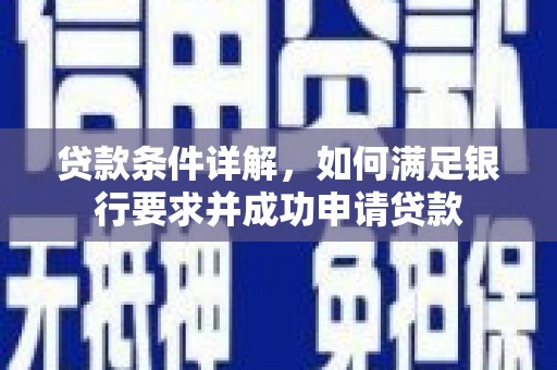 吉隆贷款条件详解，如何满足银行要求并成功申请贷款