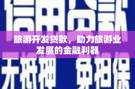 吉隆旅游开发贷款，助力旅游业发展的金融利器