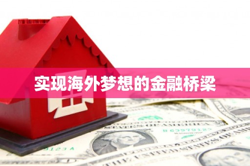 吉隆实现海外梦想的金融桥梁