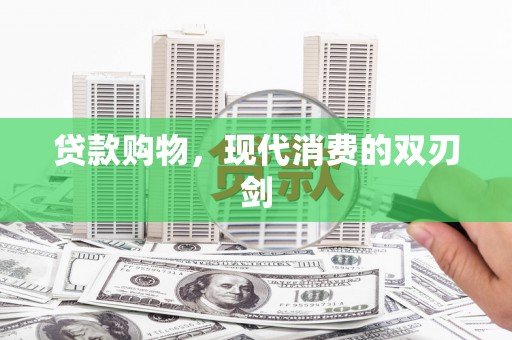 吉隆贷款购物，现代消费的双刃剑