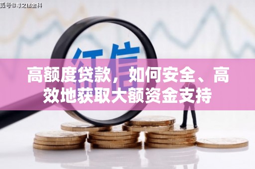 吉隆高额度贷款，如何安全、高效地获取大额资金支持