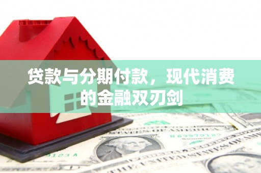 吉隆贷款与分期付款，现代消费的金融双刃剑