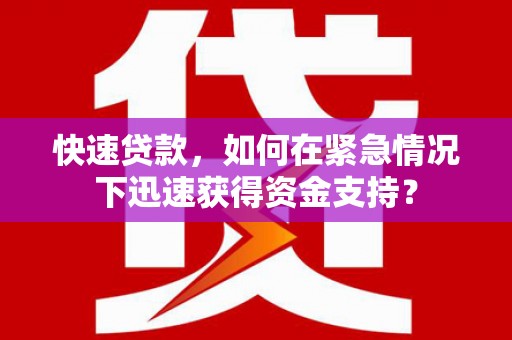 吉隆快速贷款，如何在紧急情况下迅速获得资金支持？
