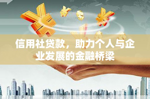 吉隆信用社贷款，助力个人与企业发展的金融桥梁