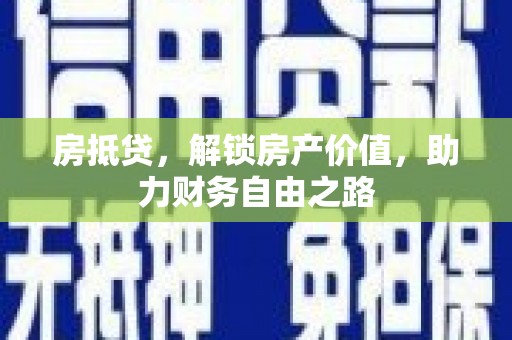 吉隆房抵贷，解锁房产价值，助力财务自由之路