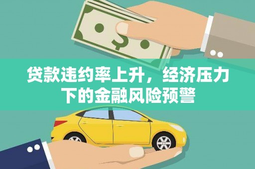 吉隆贷款违约率上升，经济压力下的金融风险预警