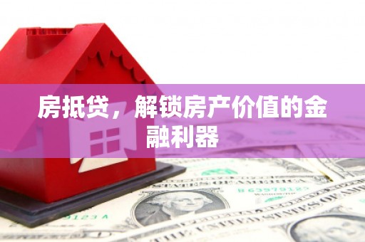 吉隆房抵贷，解锁房产价值的金融利器