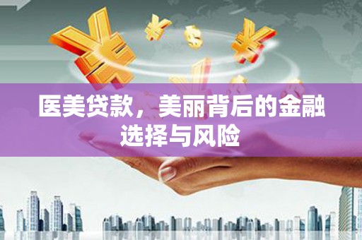 吉隆医美贷款，美丽背后的金融选择与风险