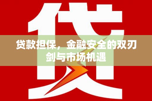 吉隆贷款担保，金融安全的双刃剑与市场机遇