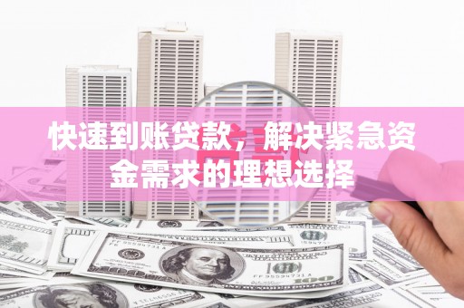 吉隆快速到账贷款，解决紧急资金需求的理想选择