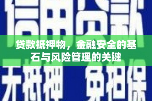 吉隆贷款抵押物，金融安全的基石与风险管理的关键