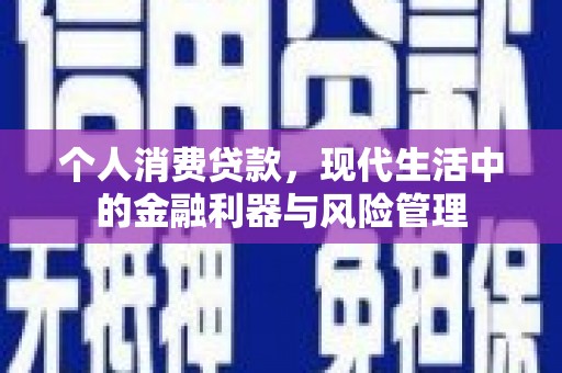 吉隆个人消费贷款，现代生活中的金融利器与风险管理