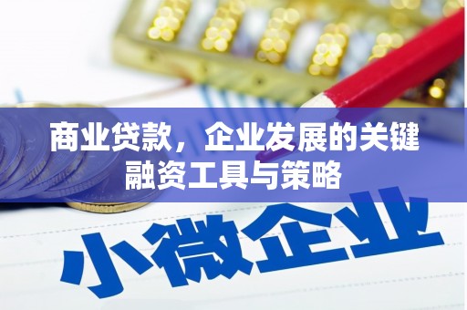 吉隆商业贷款，企业发展的关键融资工具与策略