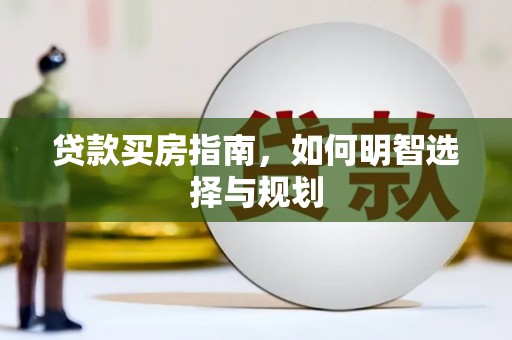 吉隆贷款买房指南，如何明智选择与规划