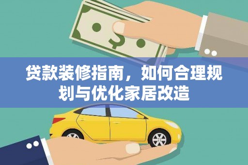 吉隆贷款装修指南，如何合理规划与优化家居改造