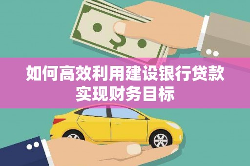 吉隆如何高效利用建设银行贷款实现财务目标