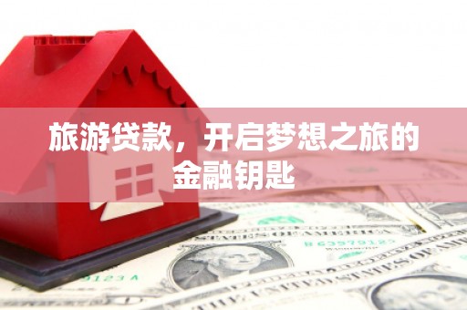 吉隆旅游贷款，开启梦想之旅的金融钥匙