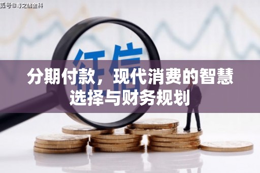 吉隆分期付款，现代消费的智慧选择与财务规划