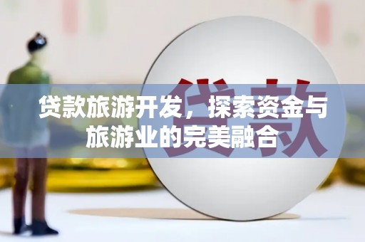 吉隆贷款旅游开发，探索资金与旅游业的完美融合