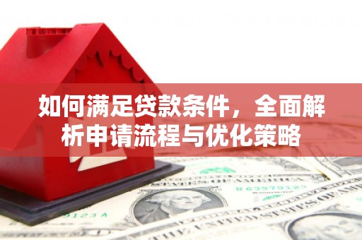 吉隆如何满足贷款条件，全面解析申请流程与优化策略