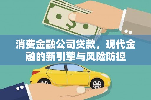 吉隆消费金融公司贷款，现代金融的新引擎与风险防控