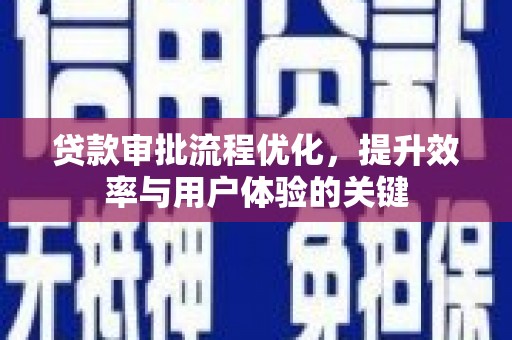 吉隆贷款审批流程优化，提升效率与用户体验的关键