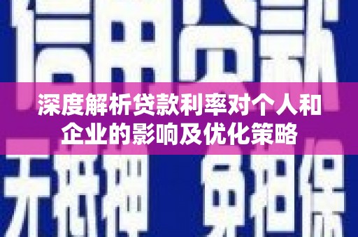 吉隆深度解析贷款利率对个人和企业的影响及优化策略