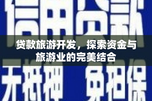 吉隆贷款旅游开发，探索资金与旅游业的完美结合
