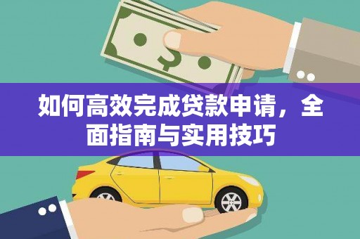 吉隆如何高效完成贷款申请，全面指南与实用技巧