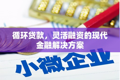 吉隆循环贷款，灵活融资的现代金融解决方案
