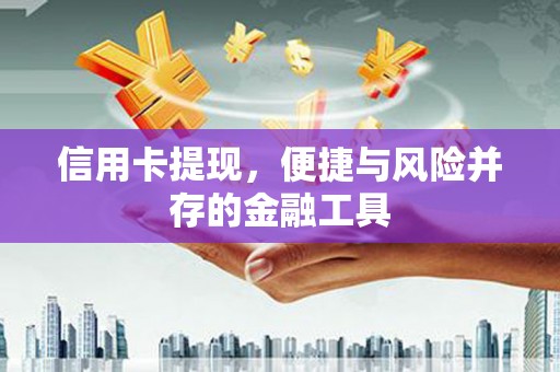 吉隆信用卡提现，便捷与风险并存的金融工具