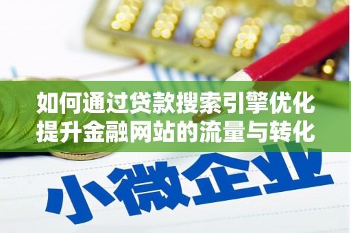 吉隆如何通过贷款搜索引擎优化提升金融网站的流量与转化率