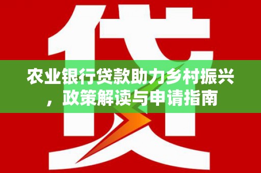 吉隆农业银行贷款助力乡村振兴，政策解读与申请指南