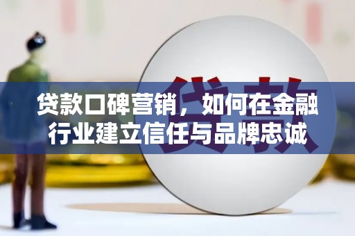 吉隆贷款口碑营销，如何在金融行业建立信任与品牌忠诚