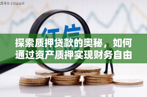吉隆探索质押贷款的奥秘，如何通过资产质押实现财务自由
