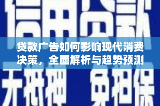 吉隆贷款广告如何影响现代消费决策，全面解析与趋势预测