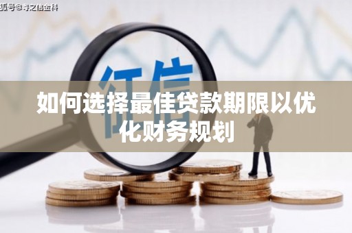 吉隆如何选择最佳贷款期限以优化财务规划