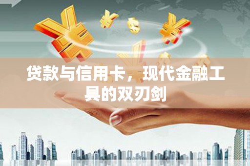 吉隆贷款与信用卡，现代金融工具的双刃剑