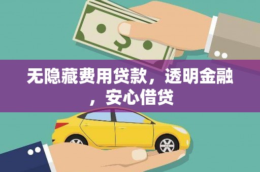 吉隆无隐藏费用贷款，透明金融，安心借贷