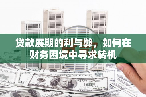 吉隆贷款展期的利与弊，如何在财务困境中寻求转机