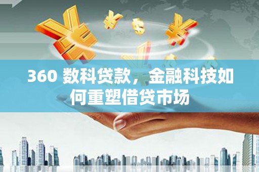 吉隆360 数科贷款，金融科技如何重塑借贷市场
