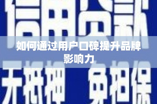 吉隆如何通过用户口碑提升品牌影响力