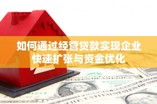 吉隆如何通过经营贷款实现企业快速扩张与资金优化