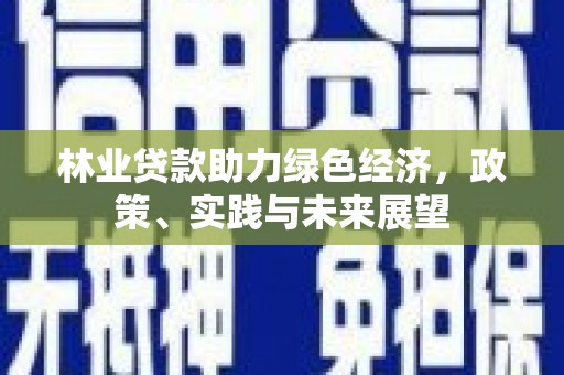 吉隆林业贷款助力绿色经济，政策、实践与未来展望