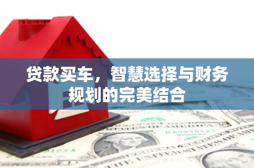 吉隆贷款买车，智慧选择与财务规划的完美结合